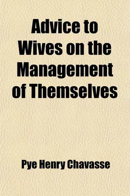 Book cover for Advice to Wives on the Management of Themselves; During the Periods of Pregnancy, Labour, and Suckling