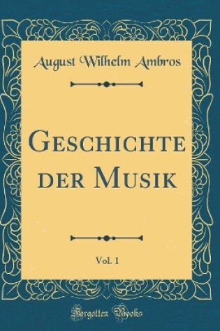 Cover of Geschichte Der Musik, Vol. 1 (Classic Reprint)