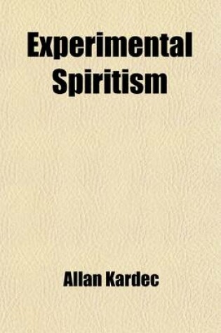 Cover of Experimental Spiritism; Book on Mediums Or, Guide for Mediums and Invocators Containing the Special Instruction of the Spirits on the Theory of All Kinds of Manifestations, the Development of Mediumship the Difficulties and the Dangers That Are to Be Enco