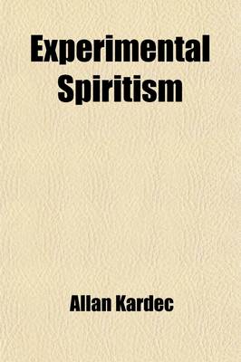 Book cover for Experimental Spiritism; Book on Mediums Or, Guide for Mediums and Invocators Containing the Special Instruction of the Spirits on the Theory of All Kinds of Manifestations, the Development of Mediumship the Difficulties and the Dangers That Are to Be Enco