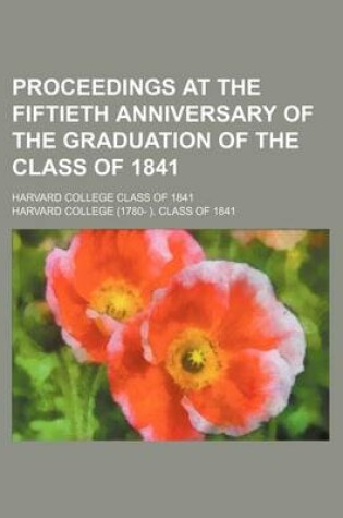 Cover of Proceedings at the Fiftieth Anniversary of the Graduation of the Class of 1841; Harvard College Class of 1841