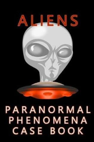 Cover of Aliens Paranormal Phenomena Case Book