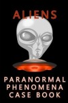 Book cover for Aliens Paranormal Phenomena Case Book