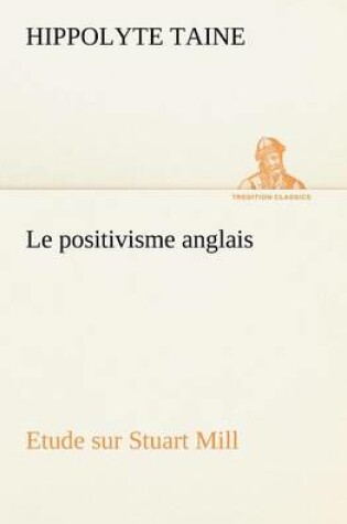 Cover of Le positivisme anglais Etude sur Stuart Mill