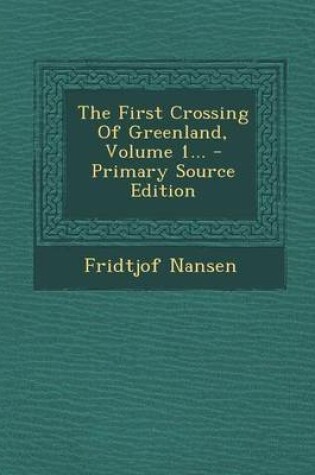 Cover of The First Crossing of Greenland, Volume 1... - Primary Source Edition