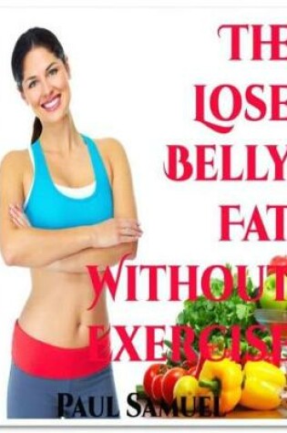 Cover of The Lose Belly Fat Without Exercise - Lose Belly Fat Diet and Lose Belly Fat in 2 Weeks