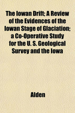 Cover of The Iowan Drift; A Review of the Evidences of the Iowan Stage of Glaciation; A Co-Operative Study for the U. S. Geological Survey and the Iowa