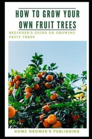 Cover of How To Grow Your Own Fruit Trees