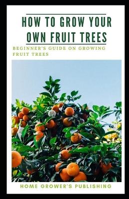 Book cover for How To Grow Your Own Fruit Trees