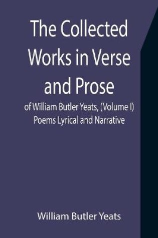 Cover of The Collected Works in Verse and Prose of William Butler Yeats, (Volume I) Poems Lyrical and Narrative