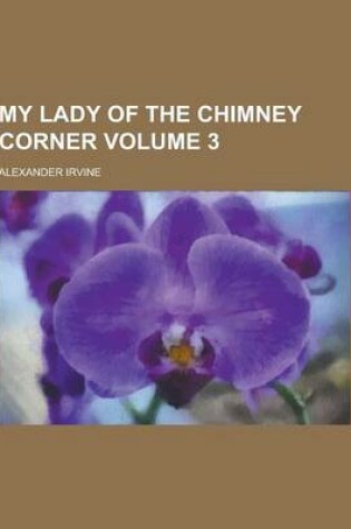 Cover of My Lady of the Chimney Corner Volume 3