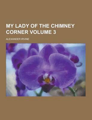 Book cover for My Lady of the Chimney Corner Volume 3