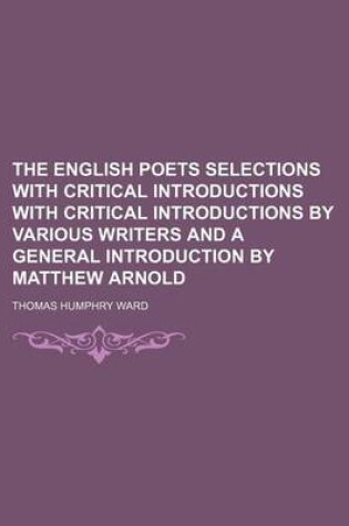 Cover of The English Poets Selections with Critical Introductions with Critical Introductions by Various Writers and a General Introduction by Matthew Arnold