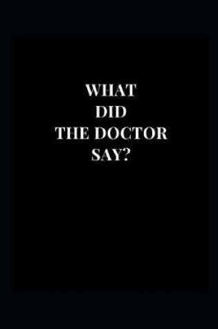 Cover of What Did The Doctor Say?