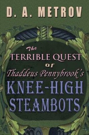 Cover of The Terrible Quest of Thaddeus Pennybrook's Knee-High Steambots