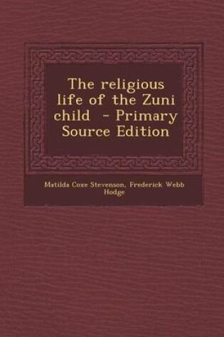 Cover of The Religious Life of the Zuni Child - Primary Source Edition