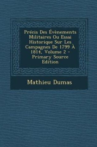 Cover of Precis Des Evenements Militaires Ou Essai Historique Sur Les Campagnes de 1799 a 1814, Volume 2