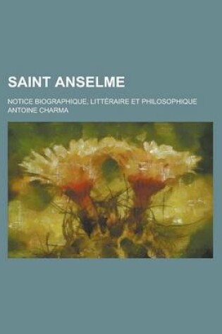 Cover of Saint Anselme; Notice Biographique, Litteraire Et Philosophique