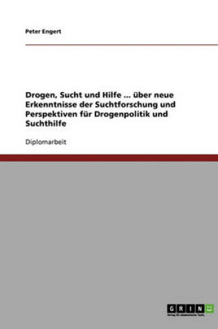 Cover of Drogen, Sucht Und Hilfe. Neue Erkenntnisse Der Suchtforschung Und Perspektiven Fur Drogenpolitik Und Suchthilfe