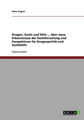 Cover of Drogen, Sucht Und Hilfe. Neue Erkenntnisse Der Suchtforschung Und Perspektiven Fur Drogenpolitik Und Suchthilfe