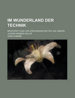 Book cover for Im Wunderland Der Technik; Meisterstucke Und Errungenschaften, Die Unsere Jugend Kennen Sollte