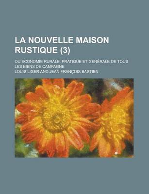 Book cover for La Nouvelle Maison Rustique (3); Ou Economie Rurale, Pratique Et G N Rale de Tous Les Biens de Campagne