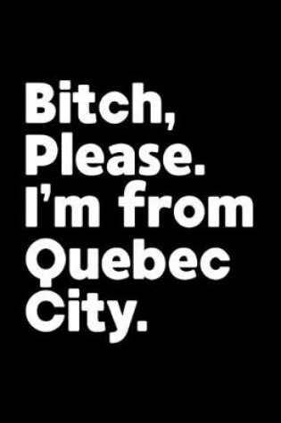 Cover of Bitch, Please. I'm From Quebec City.