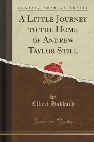 Cover of A Little Journey to the Home of Andrew Taylor Still (Classic Reprint)