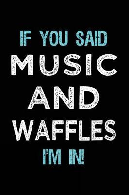 Book cover for If You Said Music And Waffles I'm In