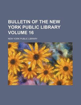 Book cover for Bulletin of the New York Public Library Volume 16