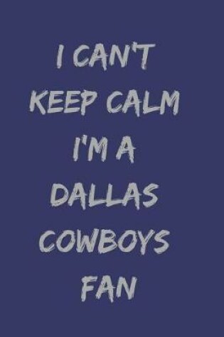 Cover of I Can't Keep Calm I'm a Dallas Cowboys Fan