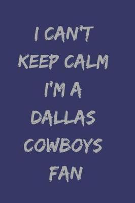 Book cover for I Can't Keep Calm I'm a Dallas Cowboys Fan