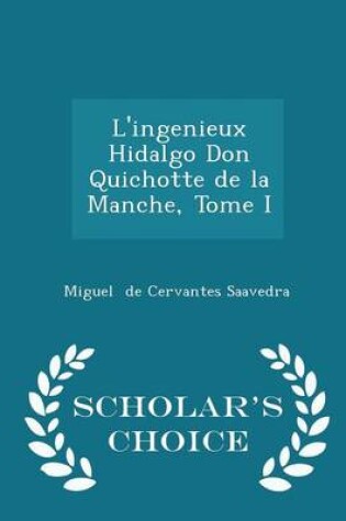 Cover of L'Ingenieux Hidalgo Don Quichotte de La Manche, Tome I - Scholar's Choice Edition