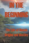 Book cover for In the Beginning - The Epic of Human Origins and Destiny
