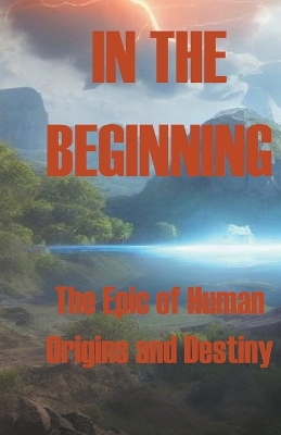Cover of In the Beginning - The Epic of Human Origins and Destiny
