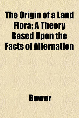 Book cover for The Origin of a Land Flora; A Theory Based Upon the Facts of Alternation