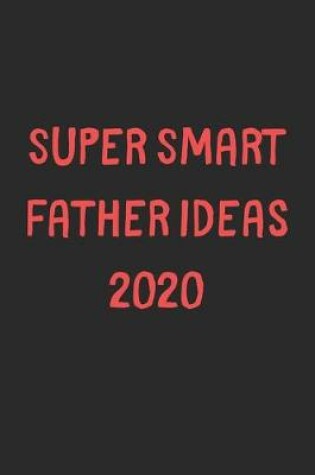 Cover of Super Smart Father Ideas 2020