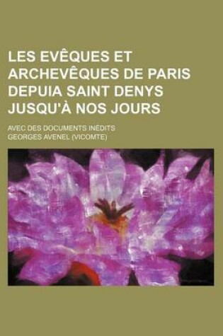 Cover of Les Ev Ques Et Archev Ques de Paris Depuia Saint Denys Jusqu' Nos Jours (1); Avec Des Documents in Dits