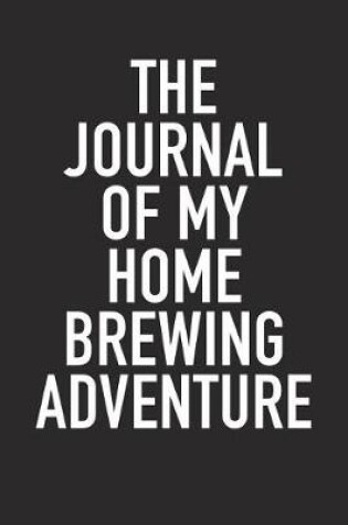 Cover of The Journal of My Home Brewing Adventure