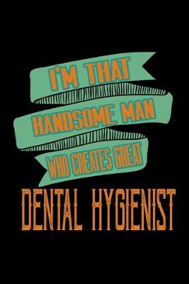 Book cover for I'm that handsome man who creates Dental Hygienist