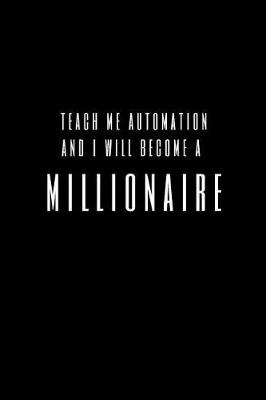 Book cover for Teach Me Automation And I Will Become A Millionaire