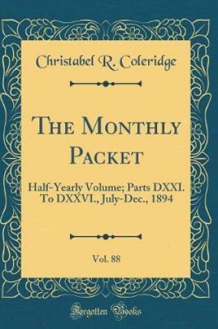 Cover of The Monthly Packet, Vol. 88: Half-Yearly Volume; Parts DXXI. To DXXVI., July-Dec., 1894 (Classic Reprint)