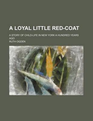 Book cover for A Loyal Little Red-Coat; A Story of Child-Life in New York a Hundred Years Ago