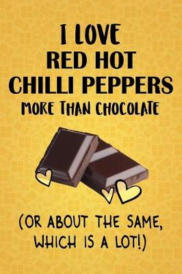 Book cover for I Love Red Hot Chilli Peppers More Than Chocolate (Or About The Same, Which Is A Lot!)