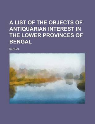 Book cover for A List of the Objects of Antiquarian Interest in the Lower Provinces of Bengal