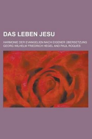 Cover of Das Leben Jesu; Harmonie Der Evangelien Nach Eigener Ubersetzung