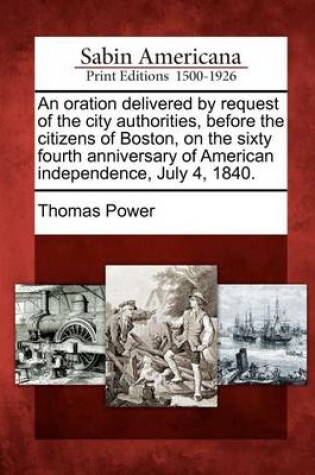Cover of An Oration Delivered by Request of the City Authorities, Before the Citizens of Boston, on the Sixty Fourth Anniversary of American Independence, July 4, 1840.