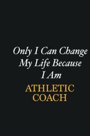 Cover of Only I Can Change My Life Because I Am Athletic Coach