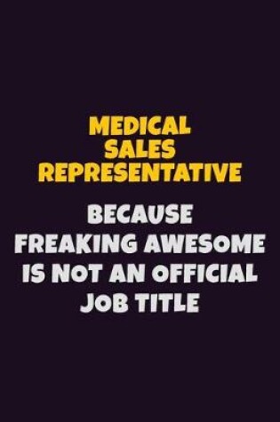 Cover of Medical Sales Representative, Because Freaking Awesome Is Not An Official Job Title