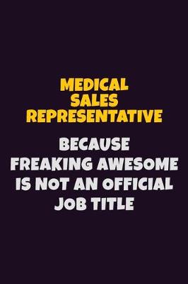 Book cover for Medical Sales Representative, Because Freaking Awesome Is Not An Official Job Title